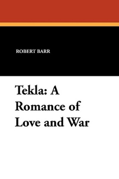 Tekla: A Romance of Love and War, by Robert Barr (Paperback)