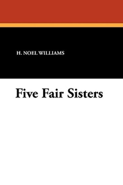 Five Fair Sisters, by H. Noel Williams (Paperback)