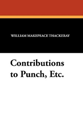 Contributions to Punch, Etc., by William Makepeace Thackeray (Paperback)