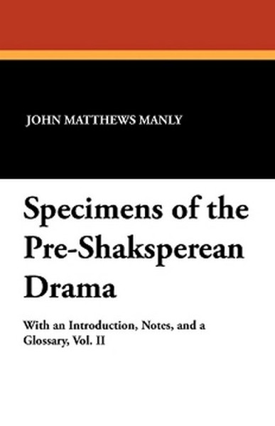Specimens of the Pre-Shaksperean Drama, by John Matthews Manly (Paperback)