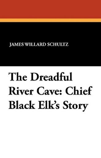 The Dreadful River Cave: Chief Black Elk's Story, by James Willard Schultz (Paperback)