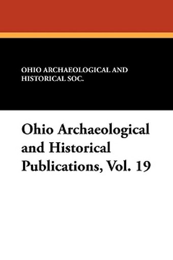 Ohio Archaeological and Historical Publications, Vol. 19 (Paperback)