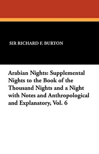 Arabian Nights: Supplemental Nights to the Book of the Thousand Nights and a Night with Notes and Anthropological and Explanatory, Vol. 6, by Sir Richard F. Burton (Paperback)