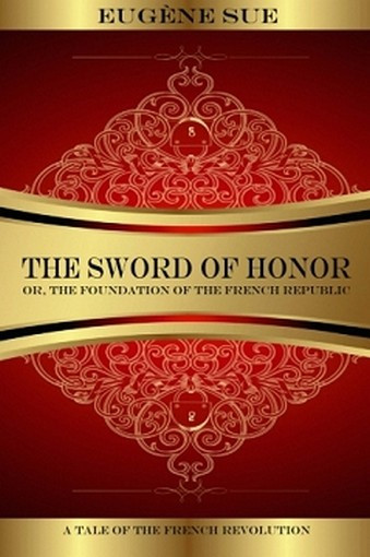The Sword of Honor: or, The Foundation of the French RePublic, a Tale of the French Revolution, by Eugene Sue (Paperback)