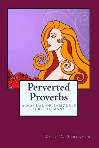 Perverted Proverbs: A Manual of Immorals for the Many, by Col. D. Streamer and Harry Graham (Paperback)