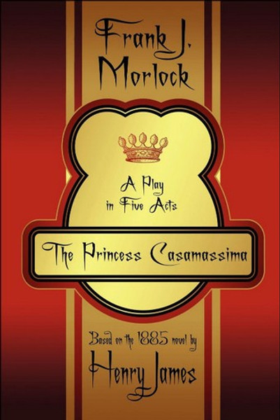 The Princess Casamassima: A Play in Five Acts, by Frank J. Morlock (Paperback)
