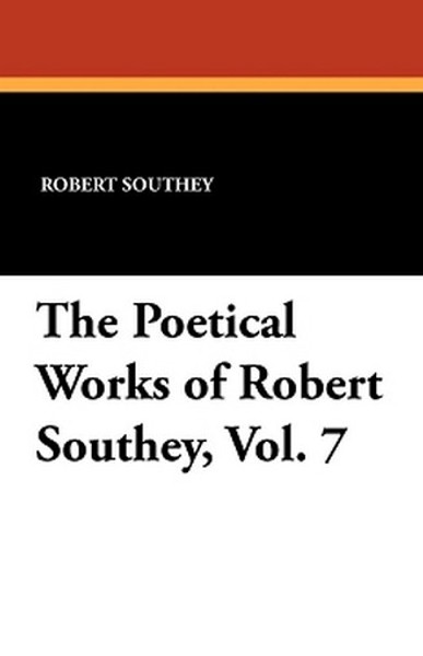The Poetical Works of Robert Southey Vol. 7, by Robert Southey (Paperback)