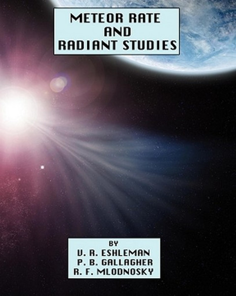 Meteor Rate and Radiant Studies, by V.R. Eshleman, P.B. Gallagher, and R.F. Mlodnosky (Paperback)