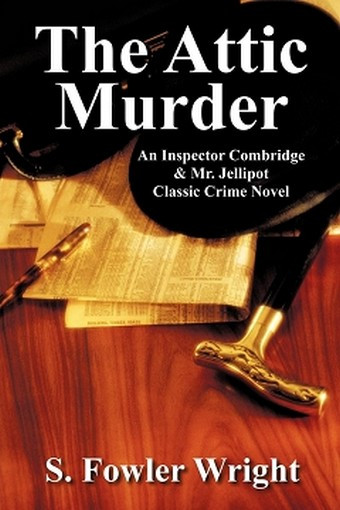 The Attic Murder: An Inspector Combridge & Mr. Jellipot Classic Crime Novel, by S. Fowler Wright (Paperback)
