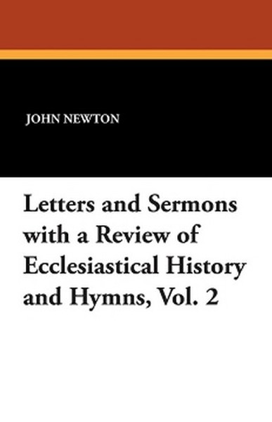 Letters and Sermons with a Review of Ecclesiastical History and Hymns, Vol. 2, by John Newton (Paperback)