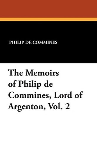The Memoirs of Philip de Commines, Lord of Argenton, Vol. 2, by Philippe de Commines (Paperback)
