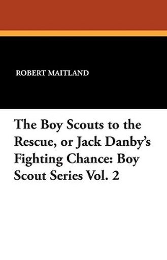 The Boy Scouts to the Rescue, or Jack Danby's Fighting Chance: Boy Scout Series Vol. 2, by Robert Maitland (Paperback)