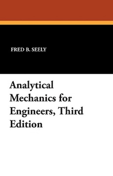 Analytical Mechanics for Engineers, Third Edition, by Fred B. Seely and Newton E. Ensign (Paperback)