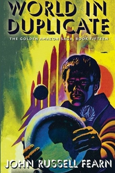 World in Duplicate: The Golden Amazon Saga, Book Fifteen, by John Russell Fearn (Paperback)