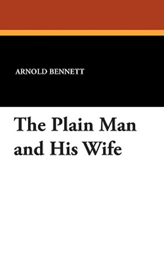 The Plain Man and His Wife, by Arnold Bennett (Paperback)