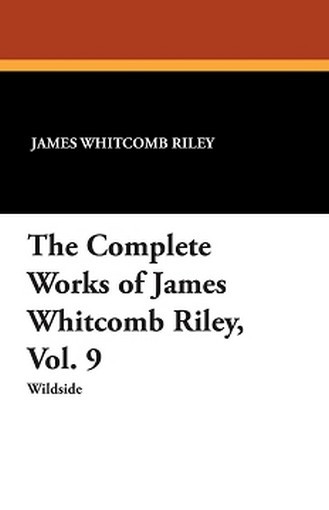 The Complete Works of James Whitcomb Riley, Vol. 9, by James Whitcomb Riley (Paperback)