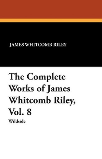 The Complete Works of James Whitcomb Riley, Vol. 8, by James Whitcomb Riley (Paperback)