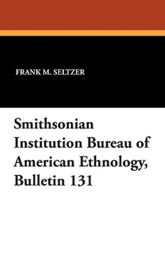 Smithsonian Institution Bureau of American Ethnology, Bulletin 131 (Paperback)