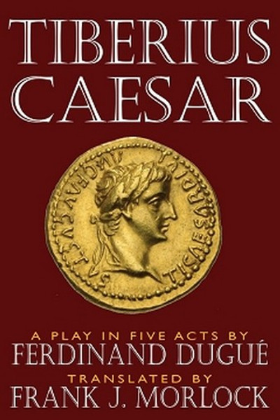 Tiberius Caesar: A Play in Five Acts, by Ferdinand Dugue (Paperback)