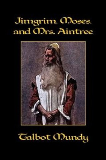 Jimgrim, Moses, and Mrs. Aintree, by Talbot Mundy (Paperback) 978-1-4344-6226-8