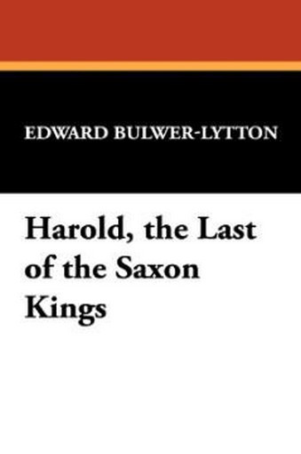 Harold, the Last of the Saxon Kings, by Sir Edward George Bulwer-Lytton (Paperback)