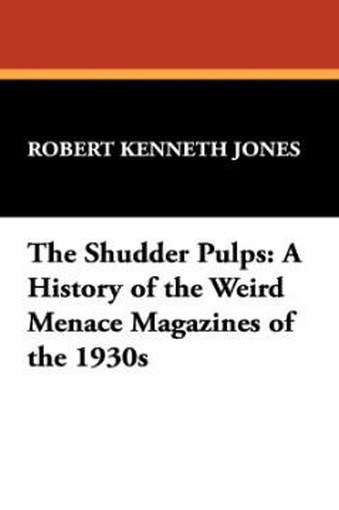 The Shudder Pulps: A History of the Weird Menace Magazines of the 1930s, by Robert Kenneth Jones (Paperback) 978-1-4344-8624-0