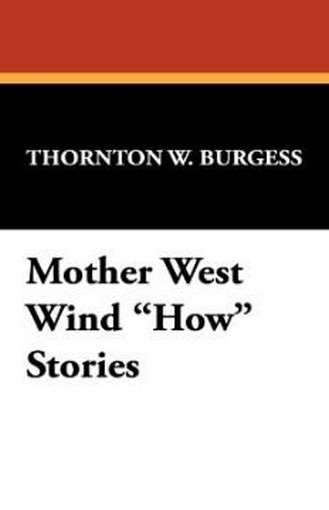 Mother West Wind "How" Stories, by Thornton W. Burgess (Hardcover) 978-1-4344-9778-9