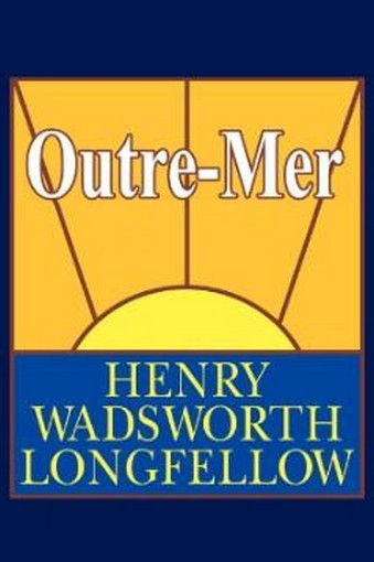 Outre-Mer; A Pilgrimage Beyond the Sea, by Henry Wadsworth Longfellow (Paperback) 978-1-4344-7019-5