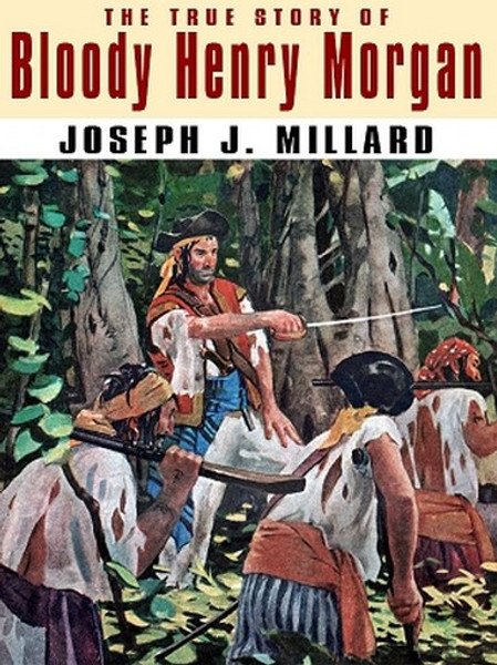 The True Story of Bloody Henry Morgan, by Joseph J. Millard (ePub/Kindle)