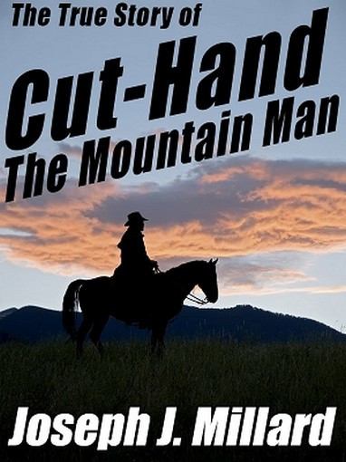 The True Story of Cut-Hand the Mountain Man, by Joseph J. Millard (ePub/Kindle)