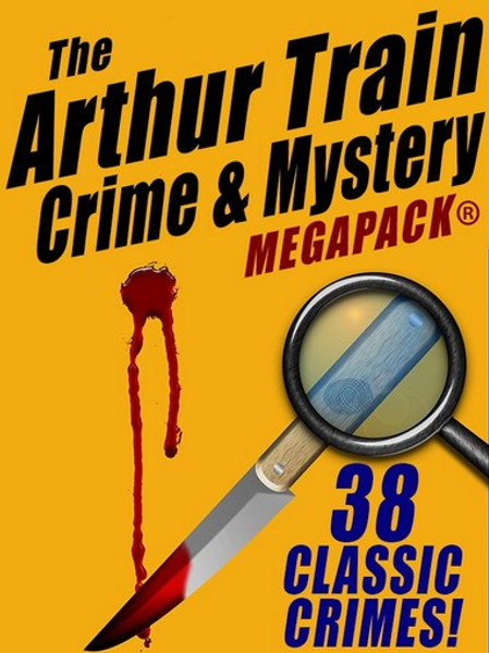 The Arthur Train Mystery MEGAPACK ®: 38 Classic Novels & Stories (Epub/Kindle/pdf)
