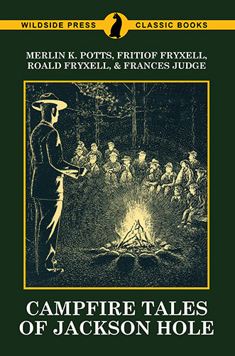 Campfire Tales of Jackson Hole, by Merlin Potts, Fritiof Fryxell, Roald Fryxell, and Frances Judge (Paperback)