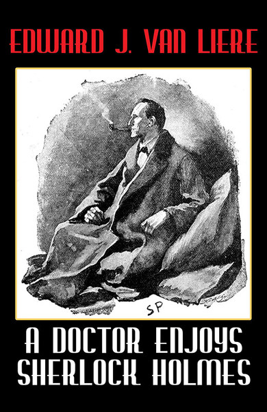 A Doctor Enjoys Sherlock Holmes, by Edward J. Van Liere (Paperback)