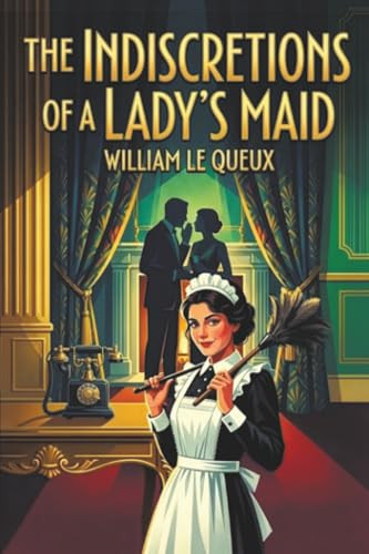 The Indiscretions of a Lady's Maid, by William Le Queux (Paperback)