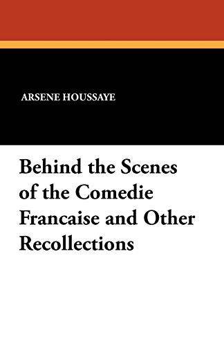 Behind the Scenes of the Comédie Française and Other Recollections by Arsène Houssaye, by Arsène Houssaye (Paperback)