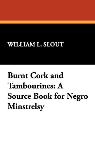 Burnt Cork and Tambourines: A Source Book for Negro Minstrelsy, edited by William L. Slout (Hardcover)