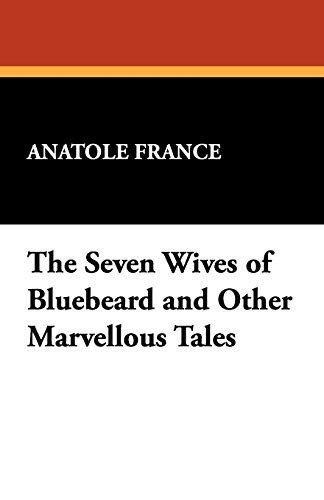 The Seven Wives of Bluebeard and Other Marvellous Tales, by Anatole France (Paperback)