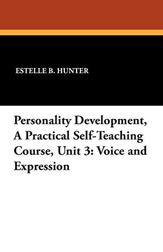 Personality Development, a Practical Self-Teaching Course, Unit 3: Voice and Expression, by Estelle B. Hunter (Paperback)