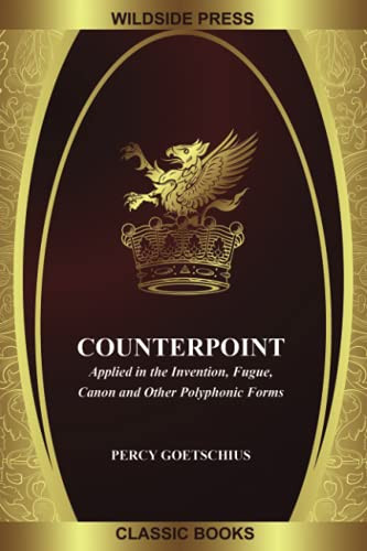 Counterpoint Applied in the Invention, Fugue, Canon, and other Polyphonic Forms, by Percy Goetschius (Paperback)