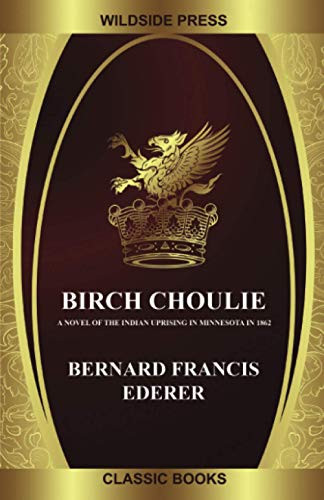 Birch Choulie: A Novel of the Indian Uprising in Minnesota in 1862, by Bernard Francis Ederer (Paperback)