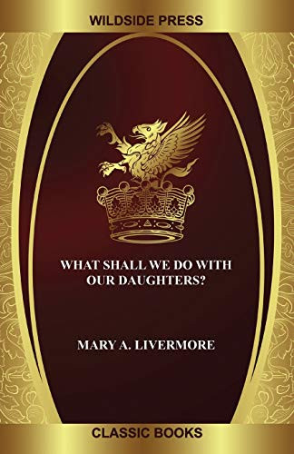 What Shall We Do with Our Daughters?, by Mary A. Livermore (Paperback)
