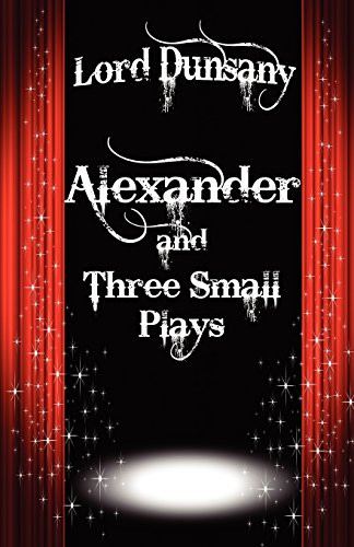 Alexander and Three Small Plays, by Lord Dunsany (Paperback)