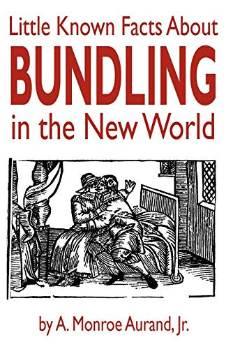 Little Known Facts About Bundling in the New World, by ,A. Monroe, Jr. Aurand (Paperback)