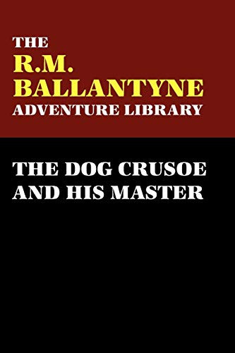 The Dog Crusoe and His Master, by R.M. Ballantyne (Paperback)