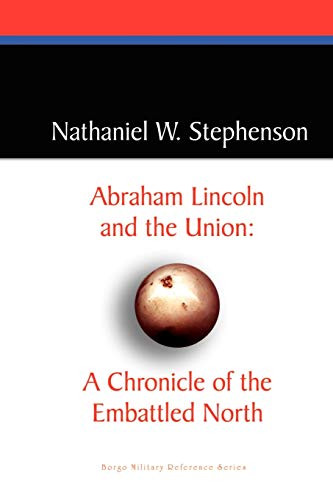 Abraham Lincoln and the Union: A Chronicle of the Embattled North, by Nathaniel W. Stephenson (Paperback)
