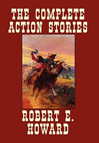 The Complete Action Stories, by Robert E. Howard (Hardcover)