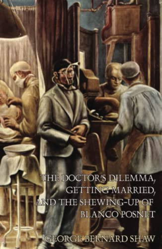 The Doctor's Dilemma, Getting Married, and The Shewing-Up of Blanco Posnet, by George Bernard Shaw (Hardcover)