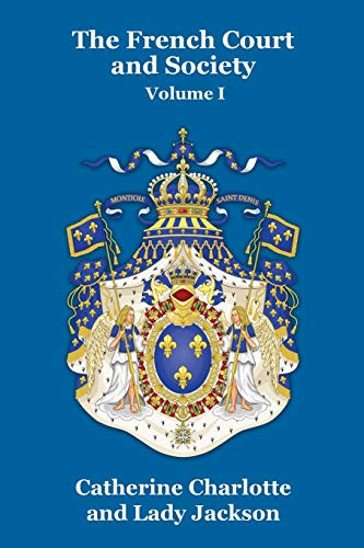 The French Court and Society Vol. I, by Catherine Charlotte and Lady Jackson (Paperback)