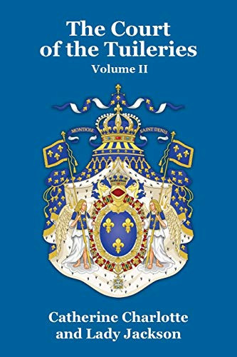 The Court of the Tuileries Vol. II, by Catherine Charlotte and Lady Jackson (Paperback)