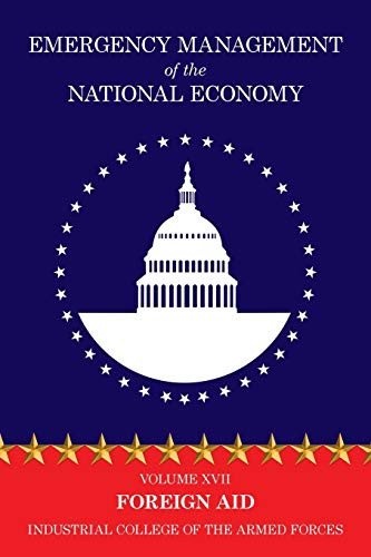 Emergency Management of the National Economy: Volume XVII: Foreign Aid, by Industrial College of the Armed Forces (Paperback)